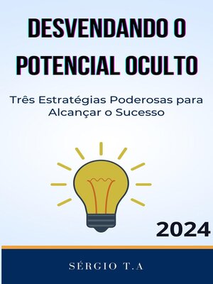 cover image of Desvendando o Potencial Oculto Três Estratégias Poderosas para Alcançar o Sucesso